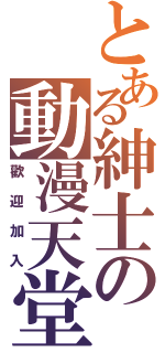 とある紳士の動漫天堂（歡迎加入）