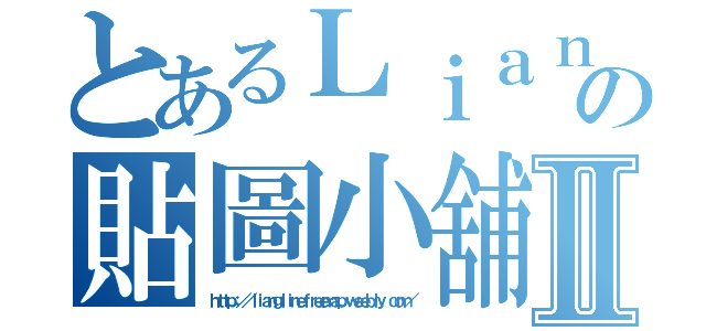 とあるＬｉａｎｇの貼圖小舖Ⅱ（ｈｔｔｐ：／／ｌｉａｎｇｌｉｎｅｆｒｅｅｍａｐ．ｗｅｅｂｌｙ．ｃｏｍ／）