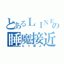 とあるＬＩＮＥの睡魔接近（もう寝よ）