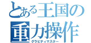 とある王国の重力操作（グラビティマスター）