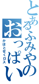 とあるふみやのおっぱい目録（かほとせくロス）