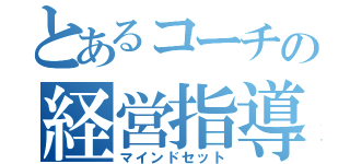 とあるコーチの経営指導（マインドセット）