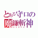 とある守口の魔鎌斬神（リュウヘイ）