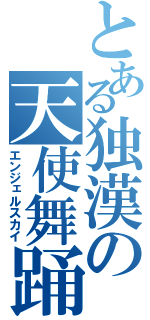 とある独漢の天使舞踊（エンジェルスカイ）