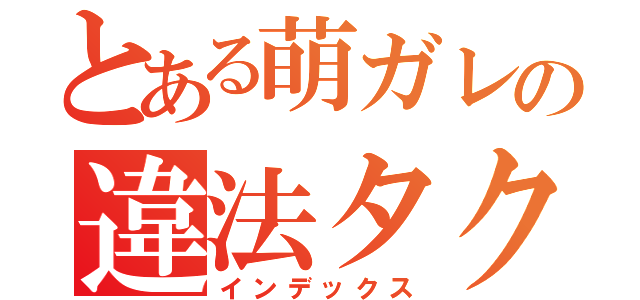 とある萌ガレの違法タクシー（インデックス）