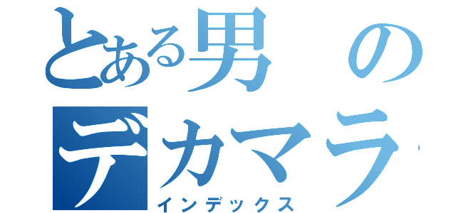 とある男のデカマラ（インデックス）