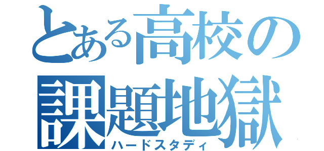 とある高校の課題地獄（ハードスタディ）