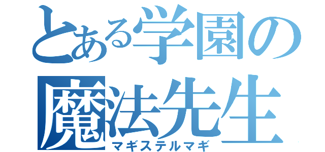 とある学園の魔法先生（マギステルマギ）