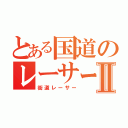 とある国道のレーサーⅡ（街道レーサー）