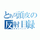 とある頭皮の反射目録（スキンヘッド）