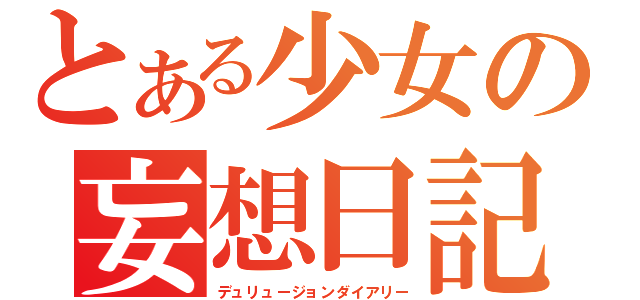 とある少女の妄想日記（デュリュージョンダイアリー）