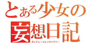 とある少女の妄想日記（デュリュージョンダイアリー）