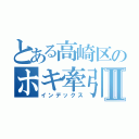 とある高崎区のホキ牽引Ⅱ（インデックス）