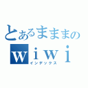 とあるまままのｗｉｗｉｗｉｗｉｗ（インデックス）