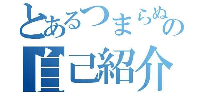 とあるつまらぬ人のの自己紹介サイト（）