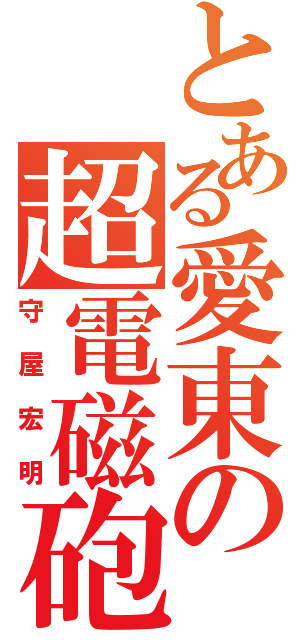 とある愛東の超電磁砲（守屋宏明）