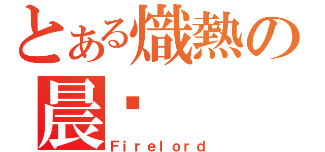 とある熾熱の晨擊（Ｆｉｒｅｌｏｒｄ）