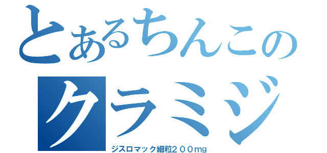 とあるちんこのクラミジア（ジスロマック細粒２００ｍｇ）