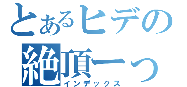 とあるヒデの絶頂ーっ！（インデックス）