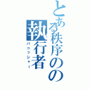 とある秩序のの執行者（パニッシャー）