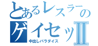 とあるレスラーのゲイセックスⅡ（中出しパラダイス）