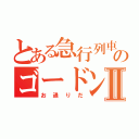 とある急行列車のゴードンⅡ（お通りだ）