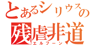 とあるシリウスの残虐非道（エルフーン）