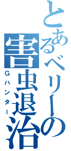 とあるベリーの害虫退治（Ｇハンター）