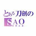 とある刀劍のＳＡＯ（秘密公会）