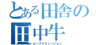 とある田舎の田中牛（ビーフイリュージョン）