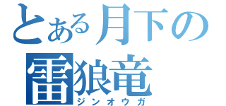 とある月下の雷狼竜（ジンオウガ）