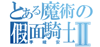 とある魔術の假面騎士Ⅱ（李峻安）