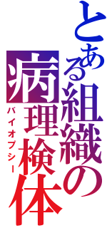 とある組織の病理検体（バイオプシー）