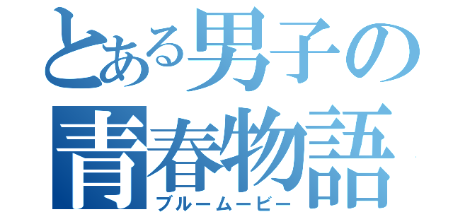 とある男子の青春物語（ブルームービー）