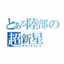 とある陸部の超新星（テラノトコトコ）