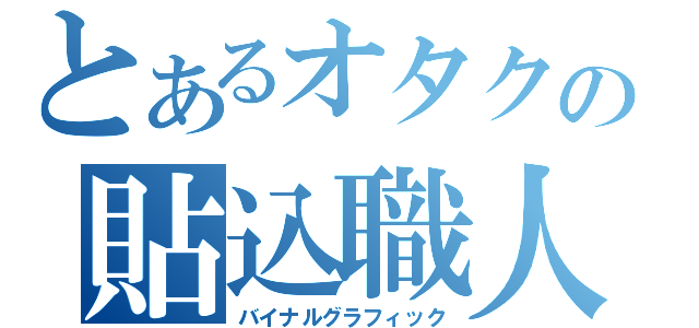 とあるオタクの貼込職人（バイナルグラフィック）