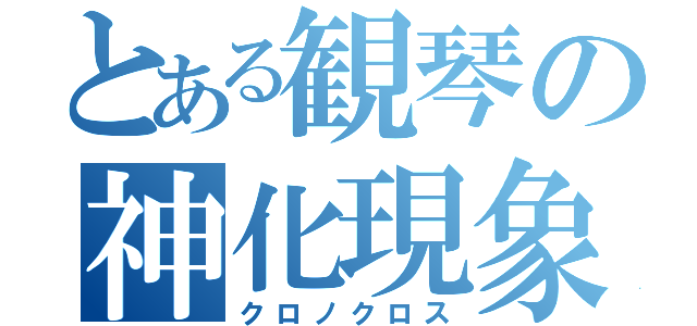 とある観琴の神化現象（クロノクロス）