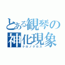 とある観琴の神化現象（クロノクロス）