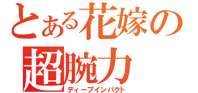 とある花嫁の超腕力（ディープインパクト）