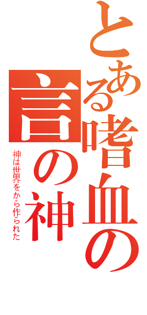 とある嗜血の言の神（神は世界をから作られた）