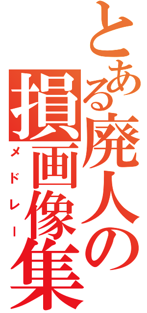 とある廃人の損画像集（メドレー）