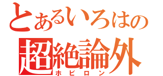 とあるいろはの超絶論外（ホビロン）