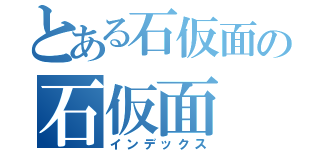 とある石仮面の石仮面（インデックス）