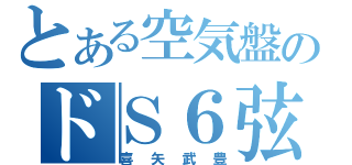 とある空気盤のドＳ６弦（喜矢武豊）