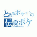 とあるポケモンの伝説ポケ（ちょｗｗｗ伝説だけで１００近いとかｗｗｗ）