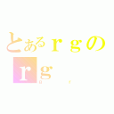 とあるｒｇのｒｇ（ｇｒ）