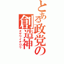 とある政党の創造神（オザワイチロウ）