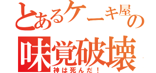 とあるケーキ屋の味覚破壊（神は死んだ！）