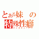 とある妹の特殊性癖（クンカタン）