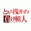 とある浅井の負け組人生（オワタライフ）